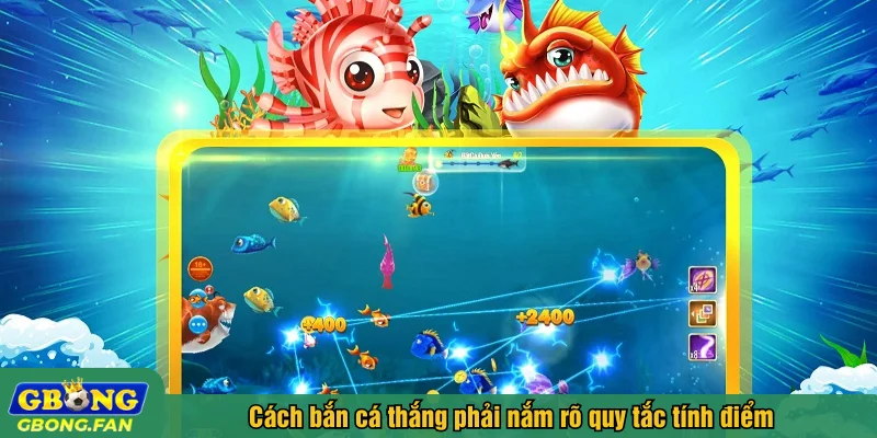 Cách bắn cá thắng phải nắm rõ quy tắc tính điểm