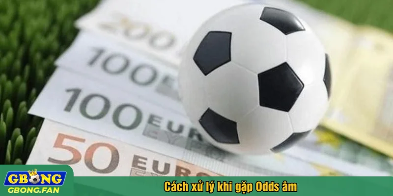 Cách xử lý khi gặp Odds âm