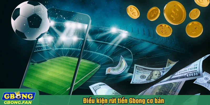 Điều kiện rút tiền Gbong cơ bản