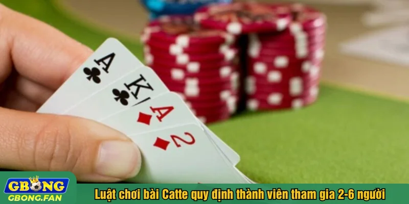 Luật chơi bài Catte quy định thành viên tham gia 2-6 người