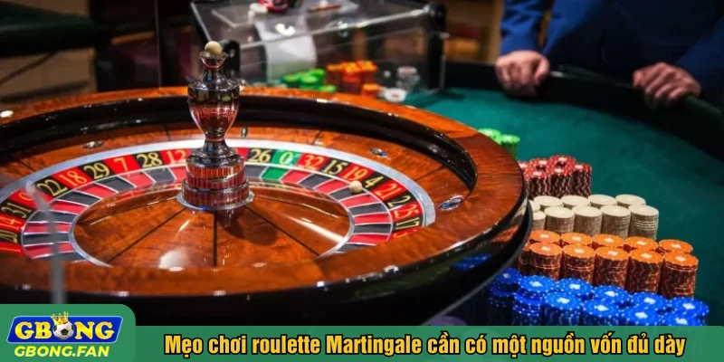 Mẹo chơi roulette Martingale cần có một nguồn vốn đủ dày