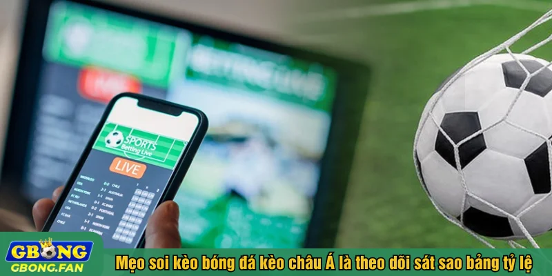 Mẹo soi kèo bóng đá kèo châu Á là theo dõi sát sao bảng tỷ lệ