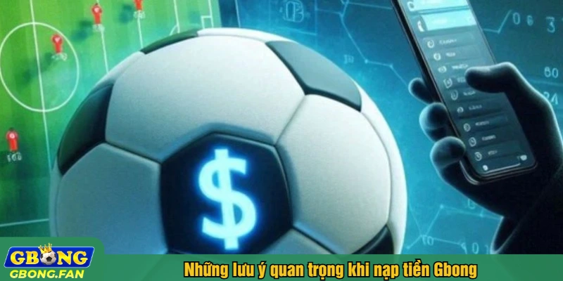 Những lưu ý quan trọng khi nạp tiền Gbong